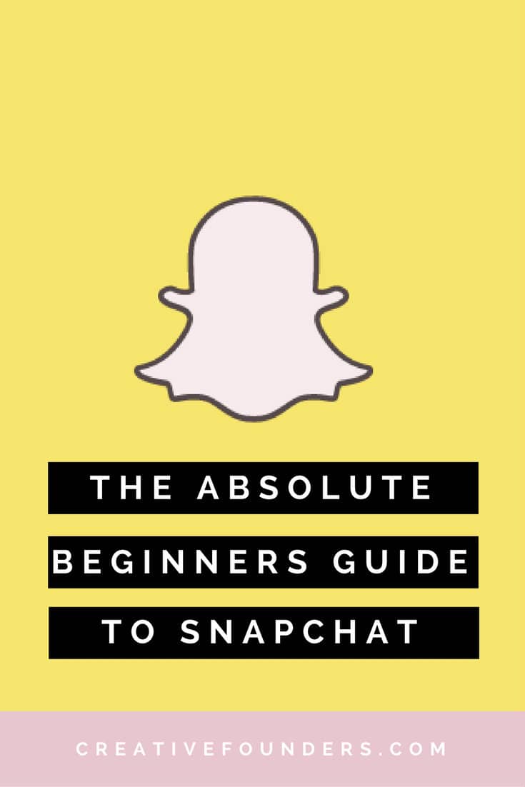 THE ABSOLUTE BEGINNER'S GUIDE TO SNAPCHAT - Creative Founders